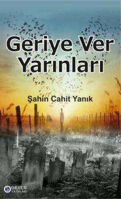 GERİYE VER YARINLARI Şahin Cahit Yanık