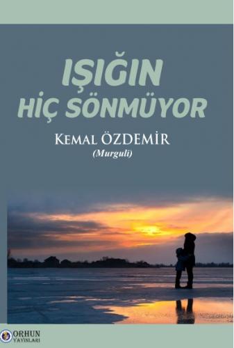 IŞIĞIN HİÇ SÖNMÜYOR Kemal ÖZDEMİR